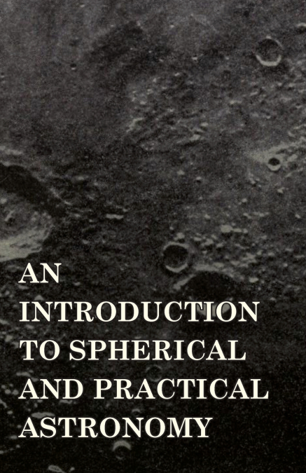 AN INTRODUCTION TO SPHERICAL AND PRACTICAL ASTRONOMY