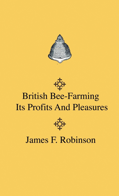 BRITISH BEE-FARMING - ITS PROFITS AND PLEASURES