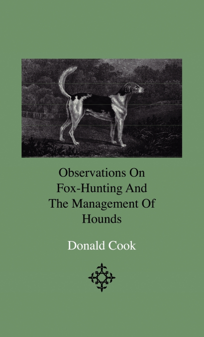 OBSERVATIONS ON FOX-HUNTING AND THE MANAGEMENT OF HOUNDS IN