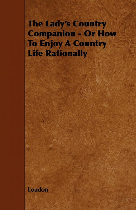 THE LADY?S COUNTRY COMPANION - OR HOW TO ENJOY A COUNTRY LIF