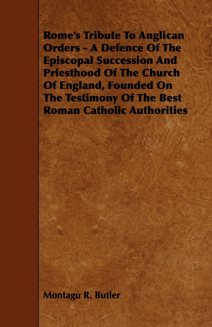 ROME?S TRIBUTE TO ANGLICAN ORDERS - A DEFENCE OF THE EPISCOP