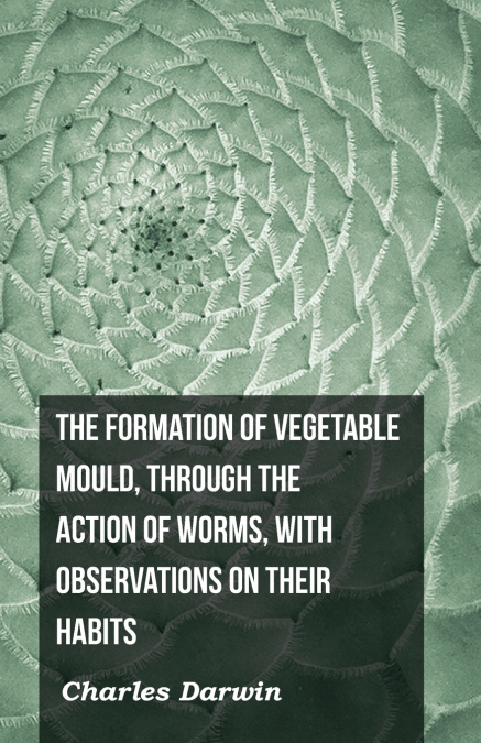 THE FORMATION OF VEGETABLE MOULD, THROUGH THE ACTION OF WORM