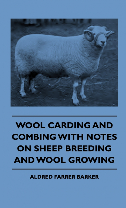 WOOL CARDING AND COMBING WITH NOTES ON SHEEP BREEDING AND WO