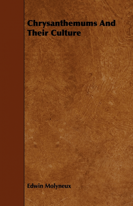 CHRYSANTHEMUMS AND THEIR CULTURE ... A PRACTICAL TREATISE ON