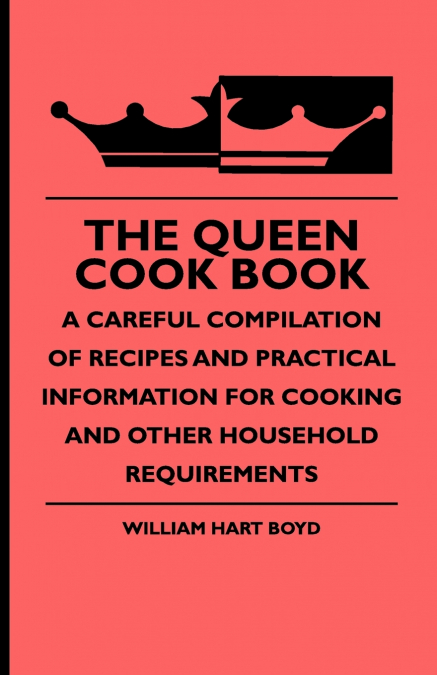 THE QUEEN COOK BOOK - A CAREFUL COMPILATION OF RECIPES AND P