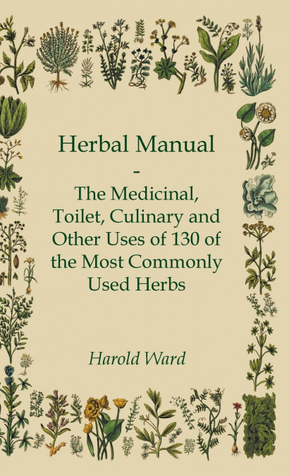 HERBAL MANUAL - THE MEDICINAL, TOILET, CULINARY AND OTHER US