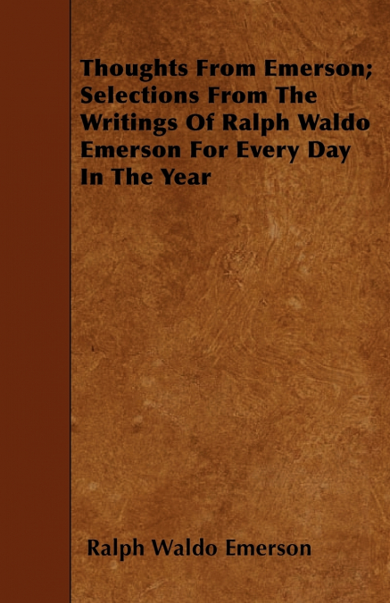 THOUGHTS FROM EMERSON, SELECTIONS FROM THE WRITINGS OF RALPH
