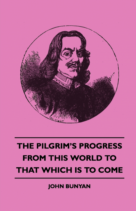 THE PILGRIM?S PROGRESS - FROM THIS WORLD TO THAT WHICH IS TO