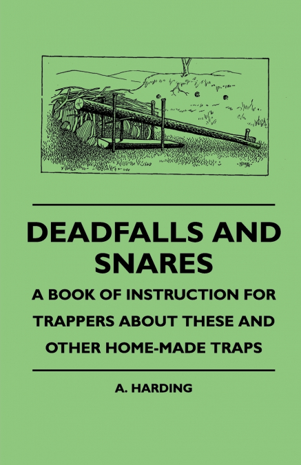 DEADFALLS AND SNARES - A BOOK OF INSTRUCTION FOR TRAPPERS AB