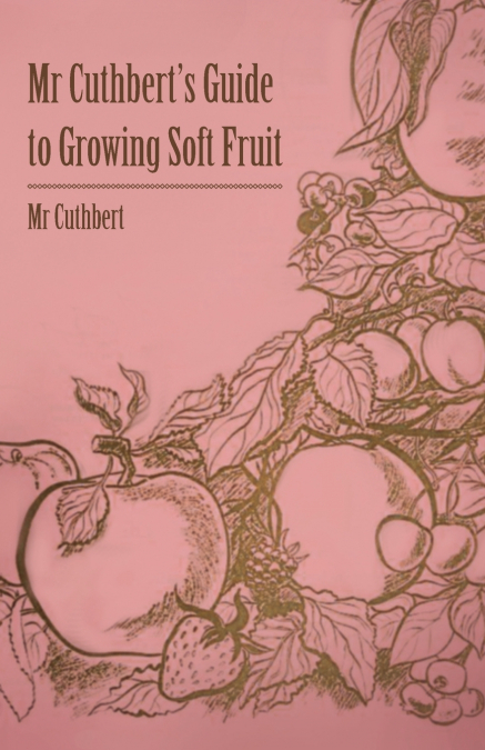 MR CUTHBERT?S GUIDE TO GROWING SOFT FRUIT