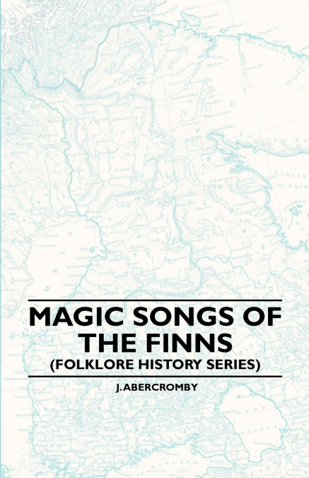 MAGIC SONGS OF THE FINNS (FOLKLORE HISTORY SERIES)