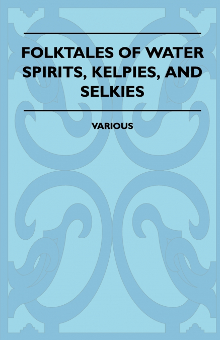 FOLKTALES OF WATER SPIRITS, KELPIES, AND SELKIES