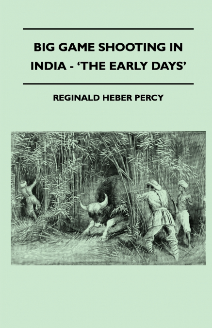BIG GAME SHOOTING IN INDIA - ?THE EARLY DAYS?