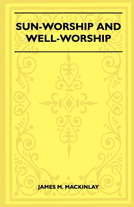 SUN-WORSHIP AND WELL-WORSHIP (FOLKLORE HISTORY SERIES)