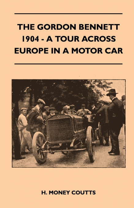 THE GORDON BENNETT, 1904 - A TOUR ACROSS EUROPE IN A MOTOR C