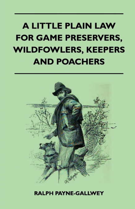 A LITTLE PLAIN LAW FOR GAME PRESERVERS, WILDFOWLERS, KEEPERS