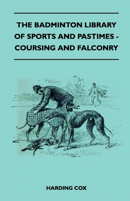 THE BADMINTON LIBRARY OF SPORTS AND PASTIMES - COURSING AND