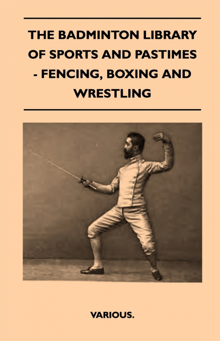 THE BADMINTON LIBRARY OF SPORTS AND PASTIMES - FENCING, BOXI