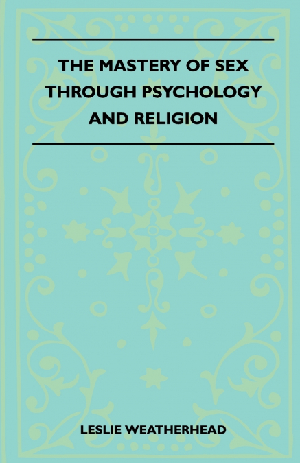 THE MASTERY OF SEX THROUGH PSYCHOLOGY AND RELIGION
