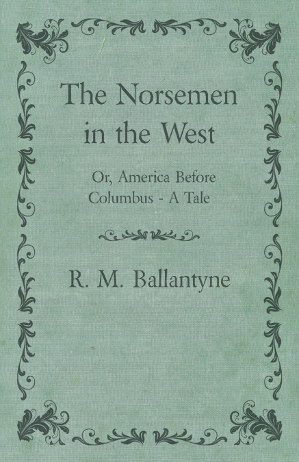 THE NORSEMEN IN THE WEST, OR, AMERICA BEFORE COLUMBUS - A TA