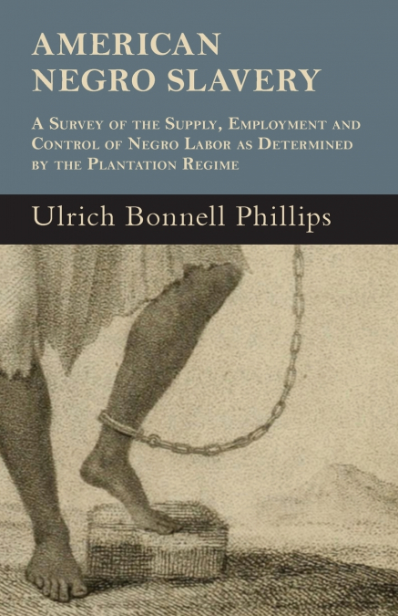AMERICAN NEGRO SLAVERY - A SURVEY OF THE SUPPLY, EMPLOYMENT