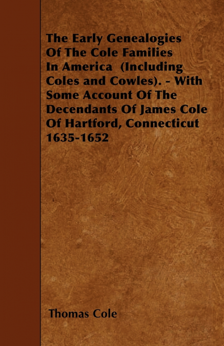 THE EARLY GENEALOGIES OF THE COLE FAMILIES IN AMERICA (INCLU