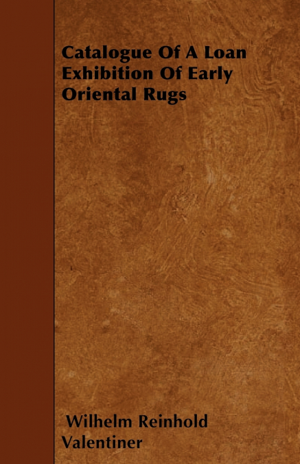 CATALOGUE OF A LOAN EXHIBITION OF EARLY ORIENTAL RUGS