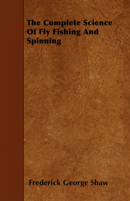 THE COMPLETE SCIENCE OF FLY FISHING AND SPINNING