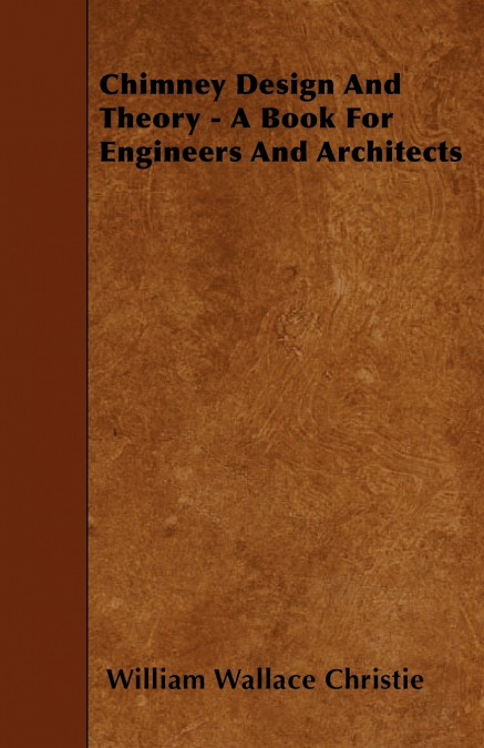 CHIMNEY DESIGN AND THEORY - A BOOK FOR ENGINEERS AND ARCHITE