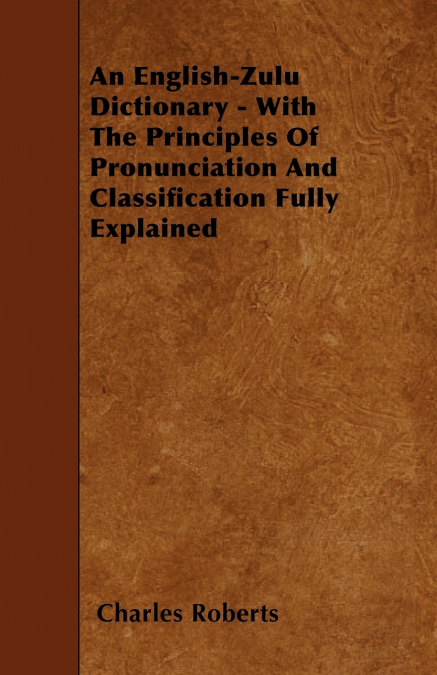 AN ENGLISH-ZULU DICTIONARY - WITH THE PRINCIPLES OF PRONUNCI