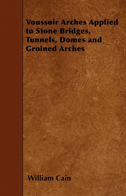 VOUSSOIR ARCHES APPLIED TO STONE BRIDGES, TUNNELS, DOMES AND
