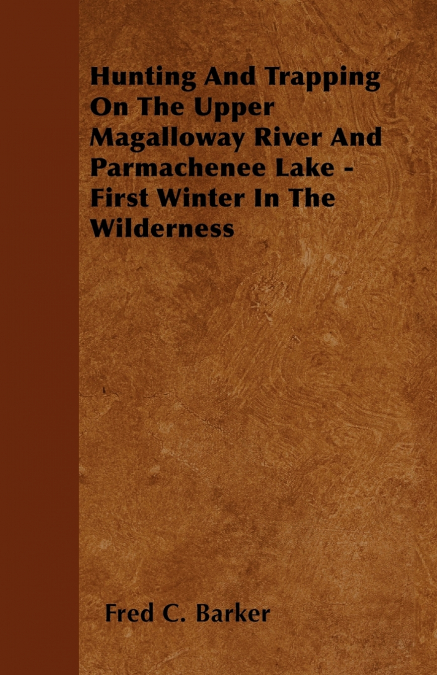 HUNTING AND TRAPPING ON THE UPPER MAGALLOWAY RIVER AND PARMA