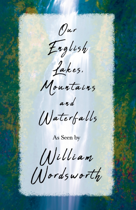 OUR ENGLISH LAKES, MOUNTAINS, AND WATERFALLS, AS SEEN BY WIL