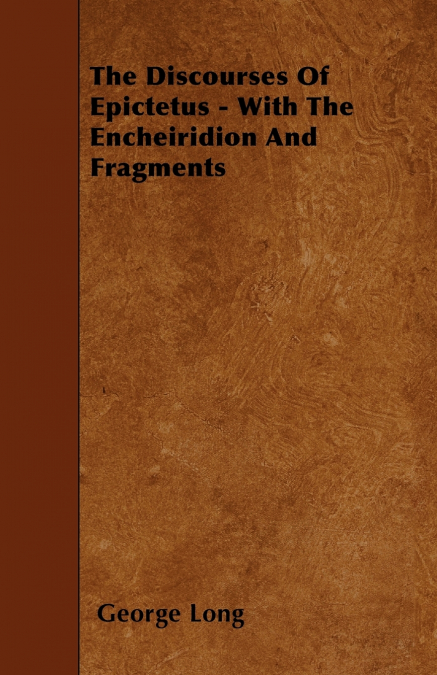 THE DISCOURSES OF EPICTETUS - WITH THE ENCHEIRIDION AND FRAG