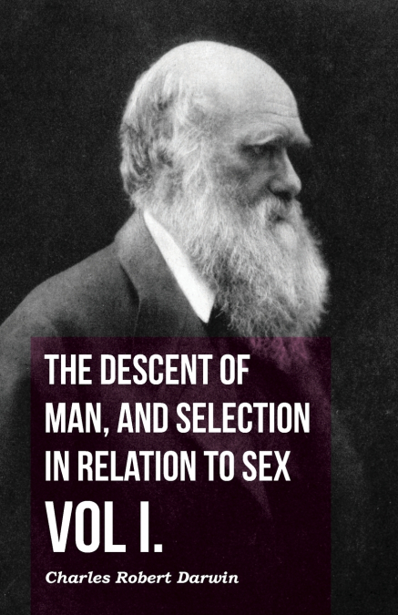 THE DESCENT OF MAN, AND SELECTION IN RELATION TO SEX - VOL.