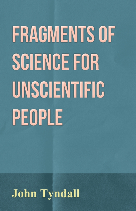 FRAGMENTS OF SCIENCE FOR UNSCIENTIFIC PEOPLE