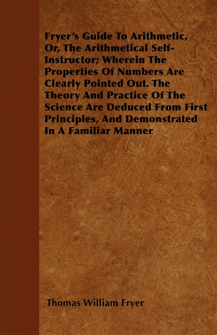 FRYER?S GUIDE TO ARITHMETIC, OR, THE ARITHMETICAL SELF-INSTR