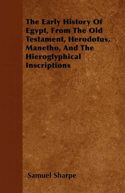 THE EARLY HISTORY OF EGYPT, FROM THE OLD TESTAMENT, HERODOTU