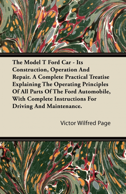 THE MODEL T FORD CAR - ITS CONSTRUCTION, OPERATION AND REPAI