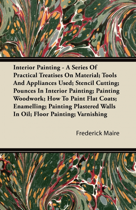 INTERIOR PAINTING - A SERIES OF PRACTICAL TREATISES ON MATER