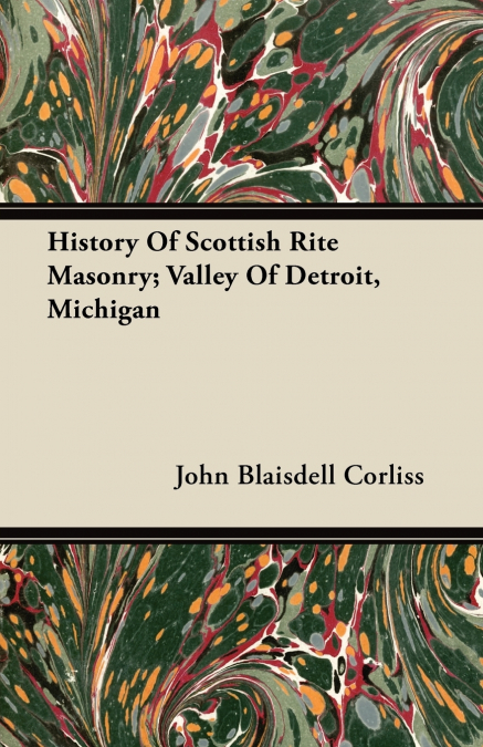 HISTORY OF SCOTTISH RITE MASONRY, VALLEY OF DETROIT, MICHIGA