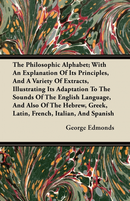 THE PHILOSOPHIC ALPHABET, WITH AN EXPLANATION OF ITS PRINCIP