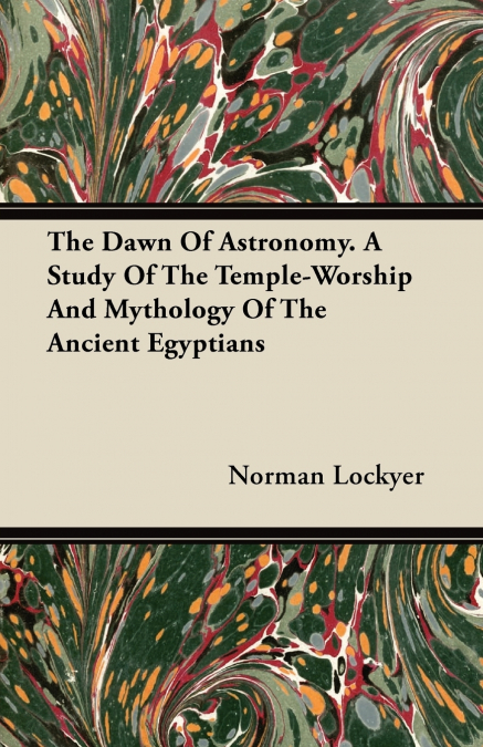 THE DAWN OF ASTRONOMY - A STUDY OF THE TEMPLE-WORSHIP AND MY