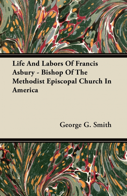 LIFE AND LABORS OF FRANCIS ASBURY - BISHOP OF THE METHODIST