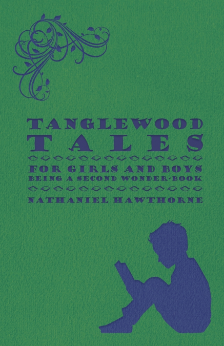 TANGLEWOOD TALES - FOR GIRLS AND BOYS - BEING A SECOND WONDE