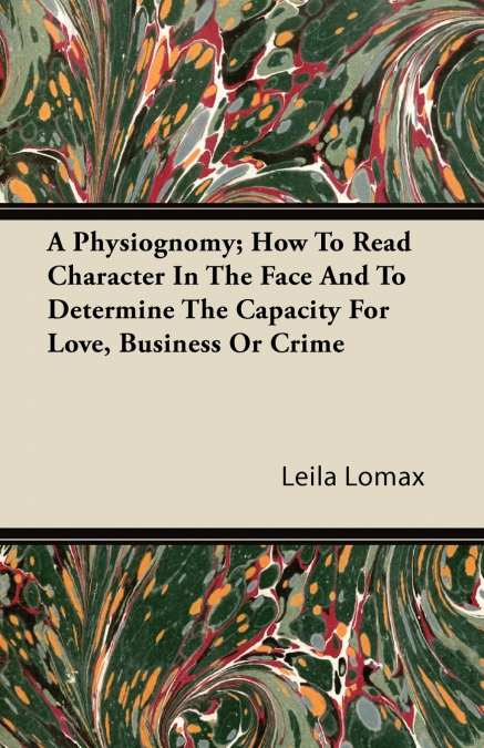 A PHYSIOGNOMY, HOW TO READ CHARACTER IN THE FACE AND TO DETE