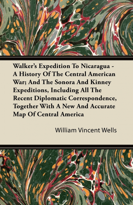 WALKER?S EXPEDITION TO NICARAGUA - A HISTORY OF THE CENTRAL