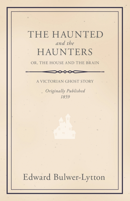 THE HAUNTED AND THE HAUNTERS - OR, THE HOUSE AND THE BRAIN
