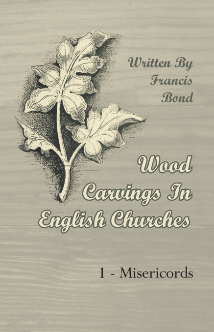 WOOD CARVINGS IN ENGLISH CHURCHES, 1 - MISERICORDS