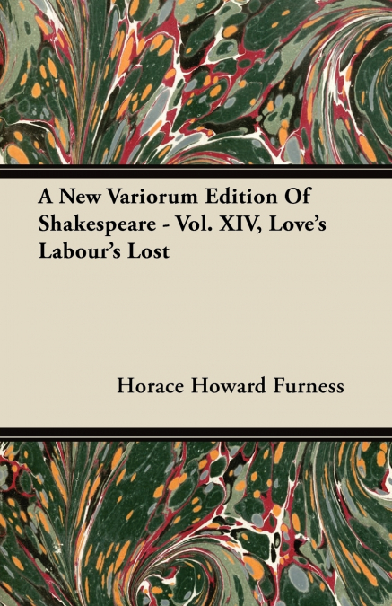 A NEW VARIORUM EDITION OF SHAKESPEARE - VOL. XIV, LOVE?S LAB